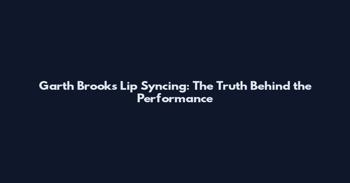 Garth Brooks Lip Syncing: The Truth Behind the Performance