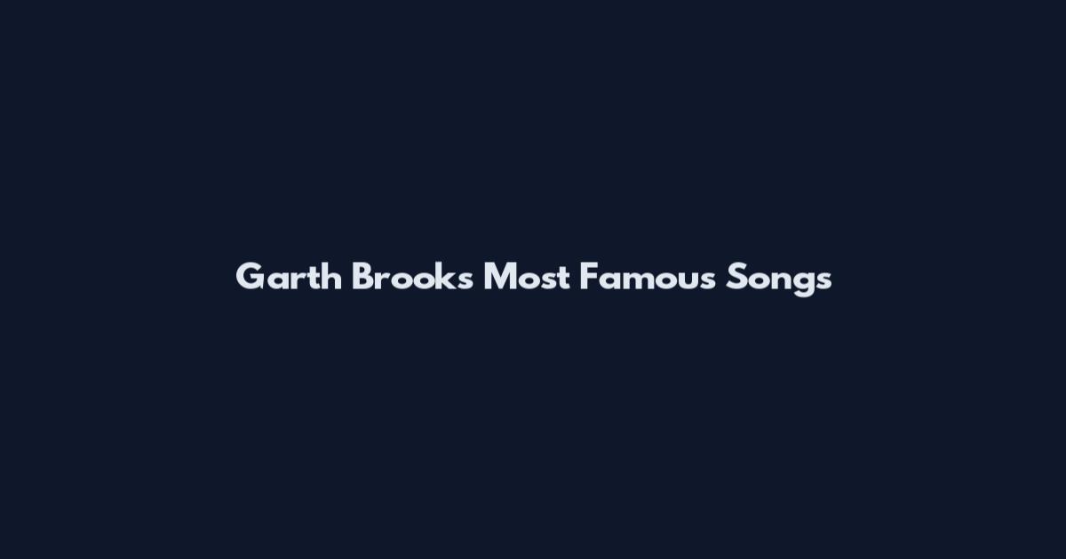 Garth Brooks Most Famous Songs
