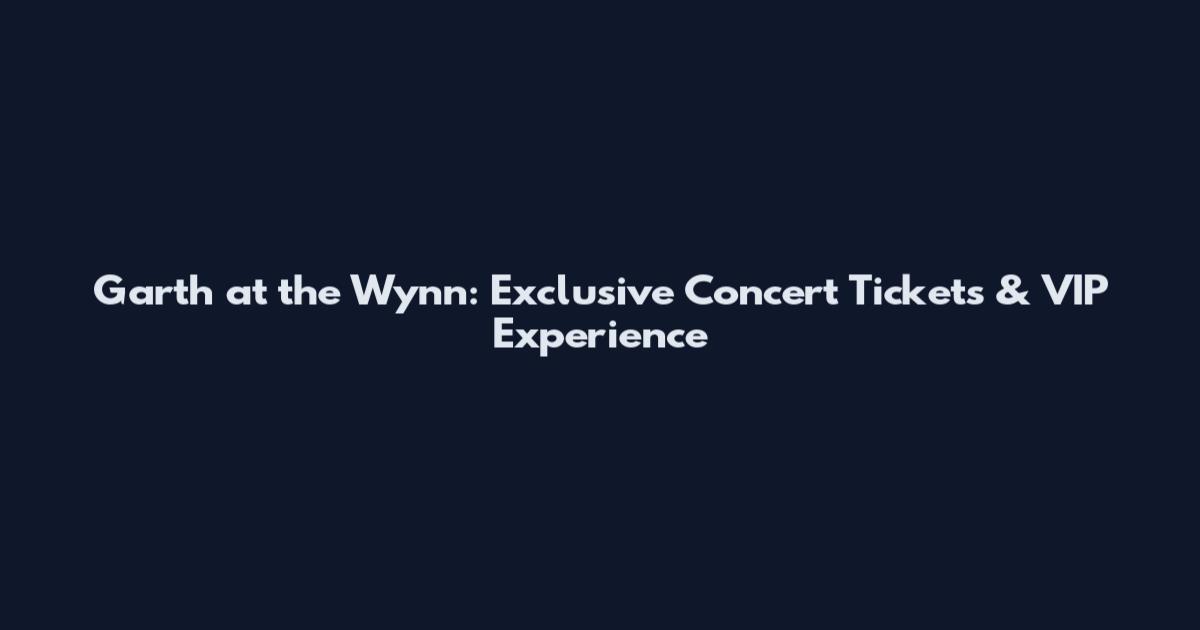 Garth at the Wynn: Exclusive Concert Tickets & VIP Experience