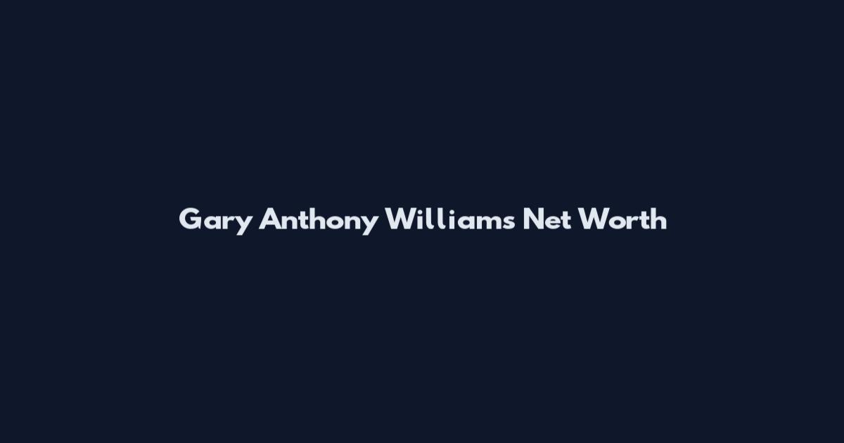 Gary Anthony Williams Net Worth
