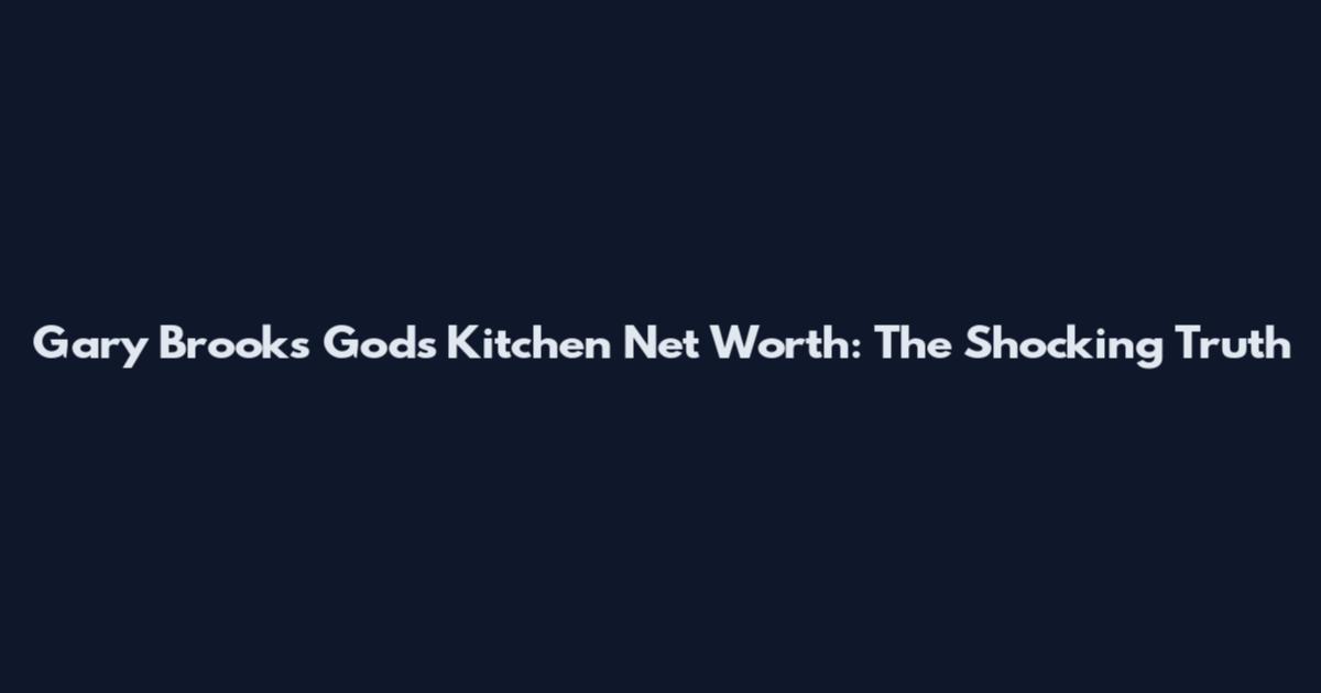 Gary Brooks God's Kitchen Net Worth: The Shocking Truth