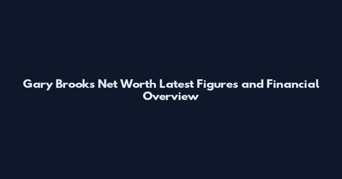 Gary Brooks Net Worth Latest Figures and Financial Overview
