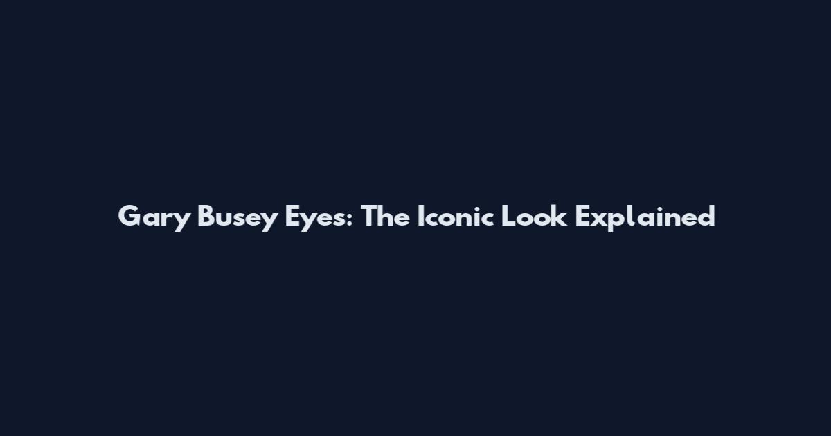 Gary Busey Eyes: The Iconic Look Explained