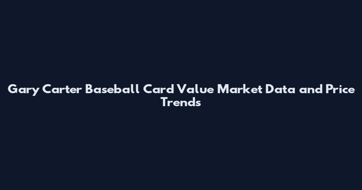 Gary Carter Baseball Card Value Market Data and Price Trends