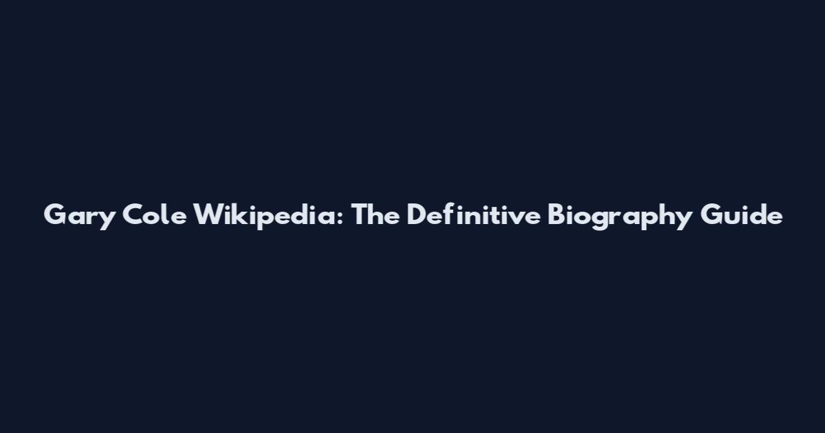 Gary Cole Wikipedia: The Definitive Biography Guide