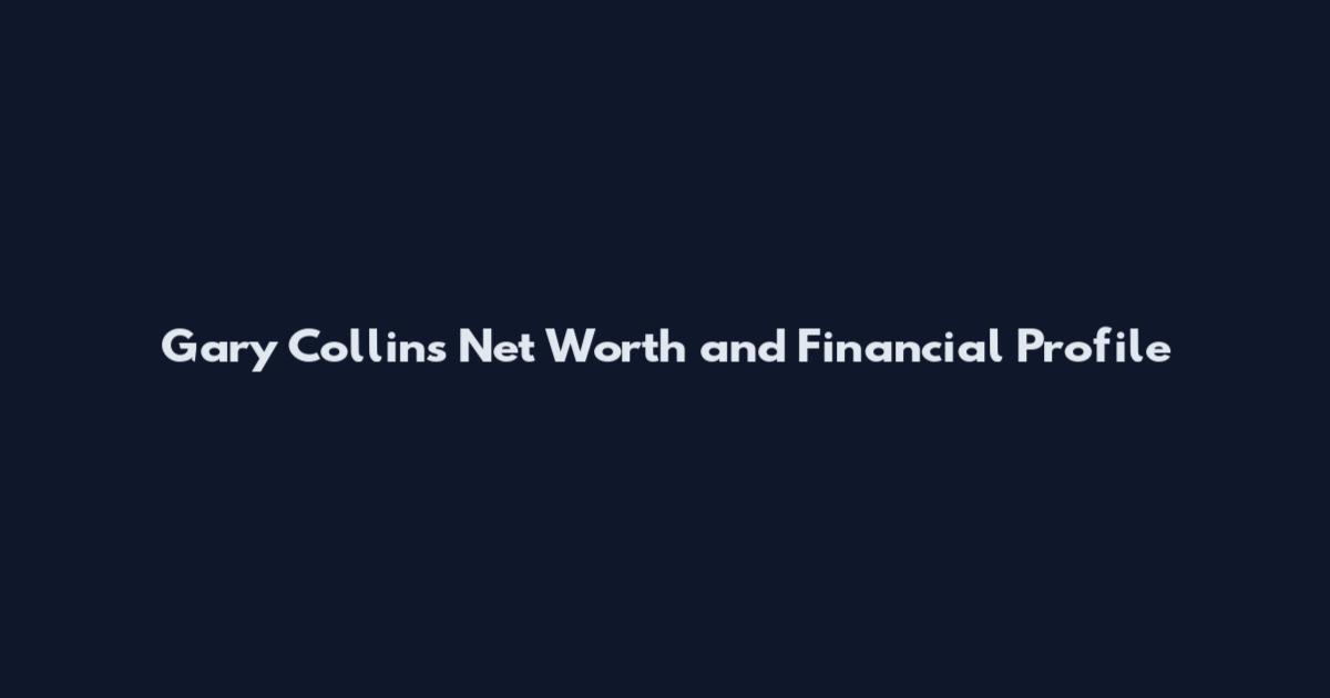 Gary Collins Net Worth and Financial Profile