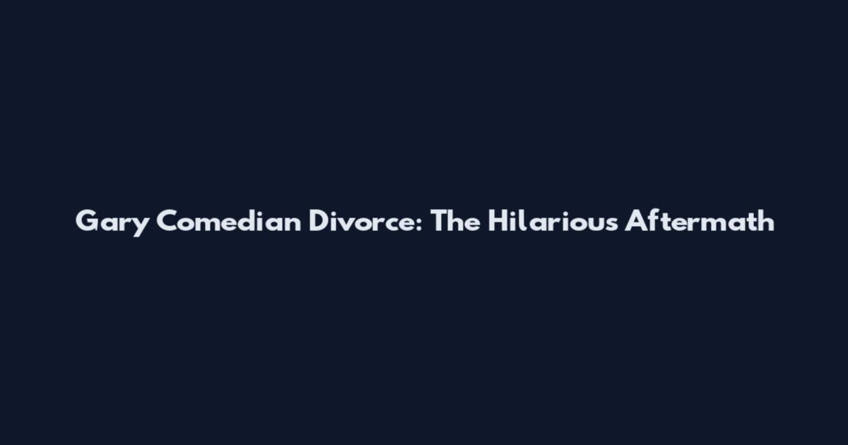 Gary Comedian Divorce: The Hilarious Aftermath