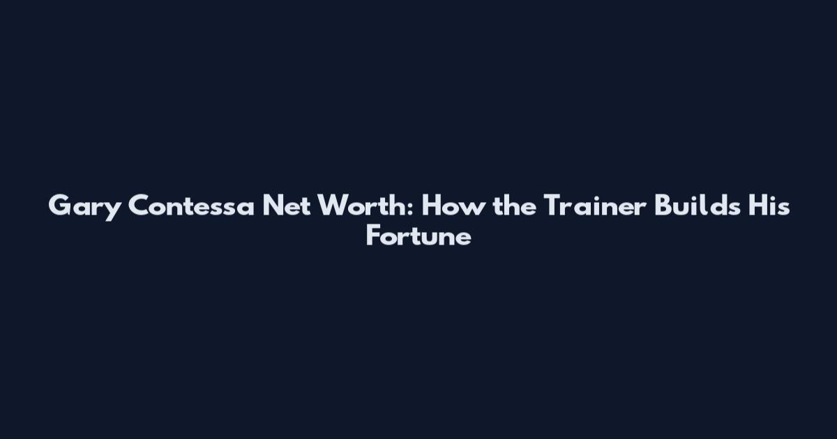 Gary Contessa Net Worth: How the Trainer Builds His Fortune