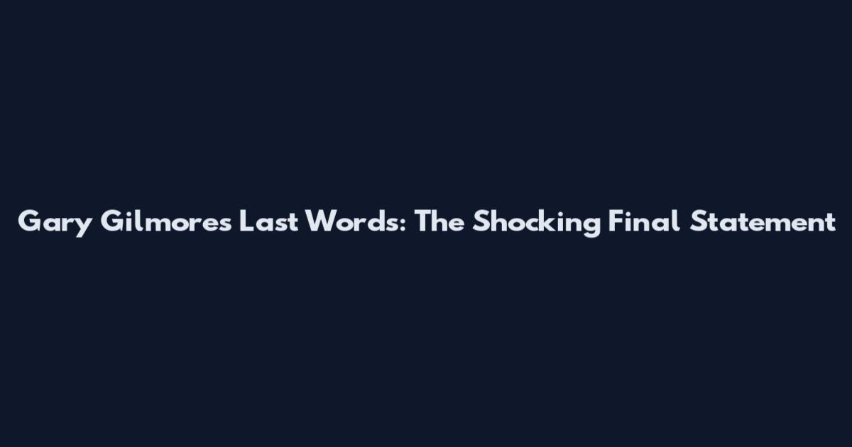 Gary Gilmore's Last Words: The Shocking Final Statement
