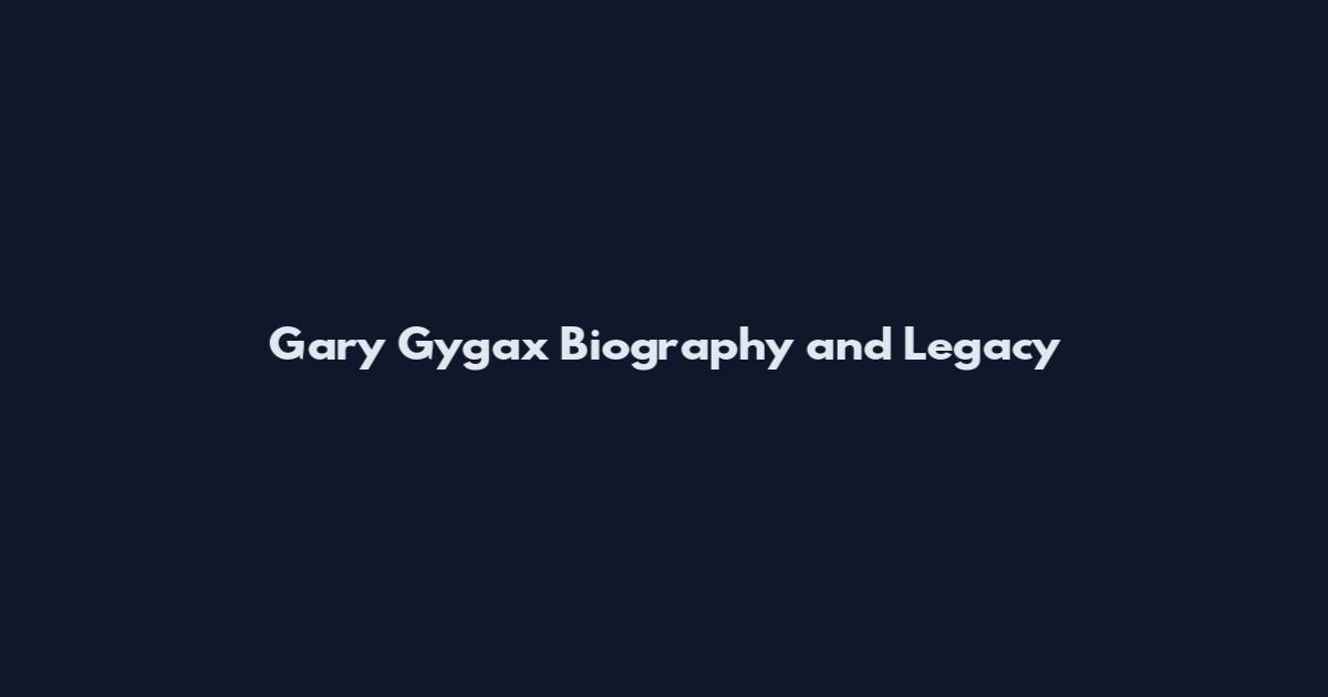 Gary Gygax Biography and Legacy