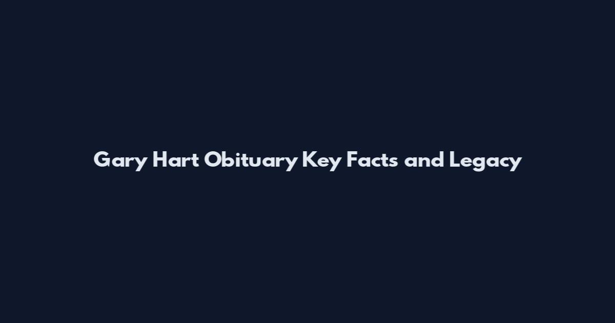 Gary Hart Obituary Key Facts and Legacy