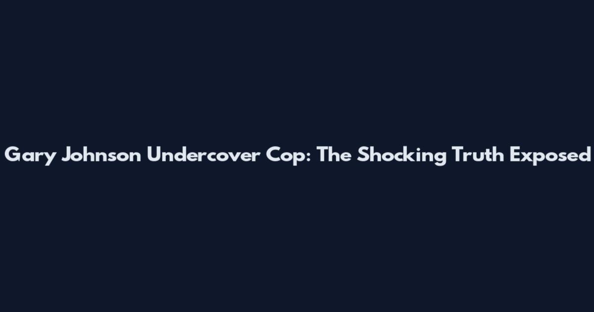 Gary Johnson Undercover Cop: The Shocking Truth Exposed