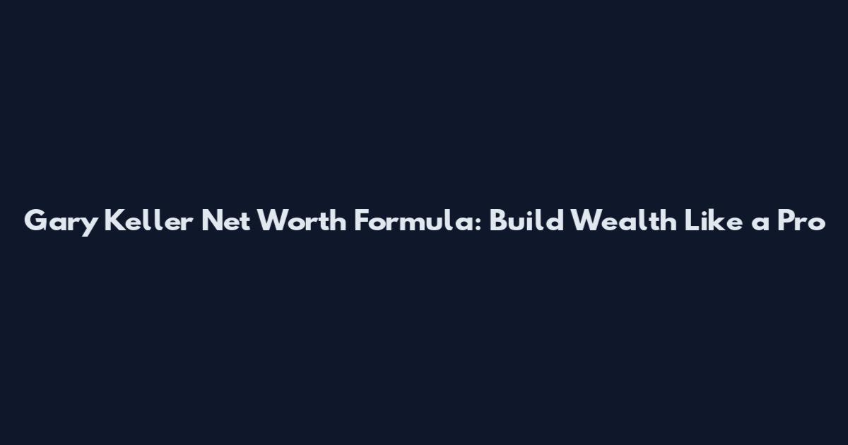 Gary Keller Net Worth Formula: Build Wealth Like a Pro