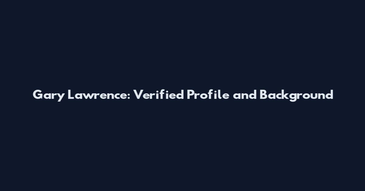 Gary Lawrence: Verified Profile and Background