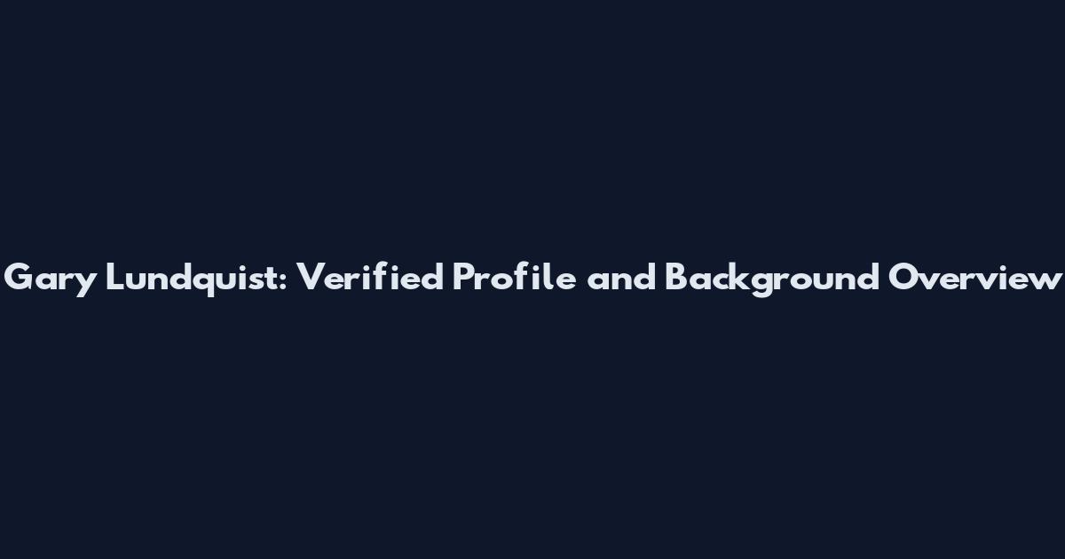 Gary Lundquist: Verified Profile and Background Overview