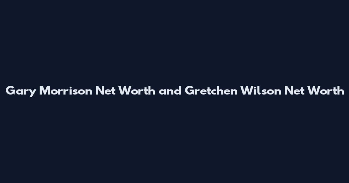 Gary Morrison Net Worth and Gretchen Wilson Net Worth