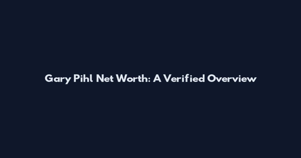 Gary Pihl Net Worth: A Verified Overview