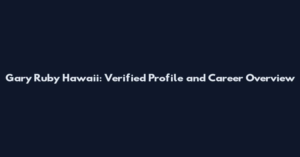 Gary Ruby Hawaii: Verified Profile and Career Overview