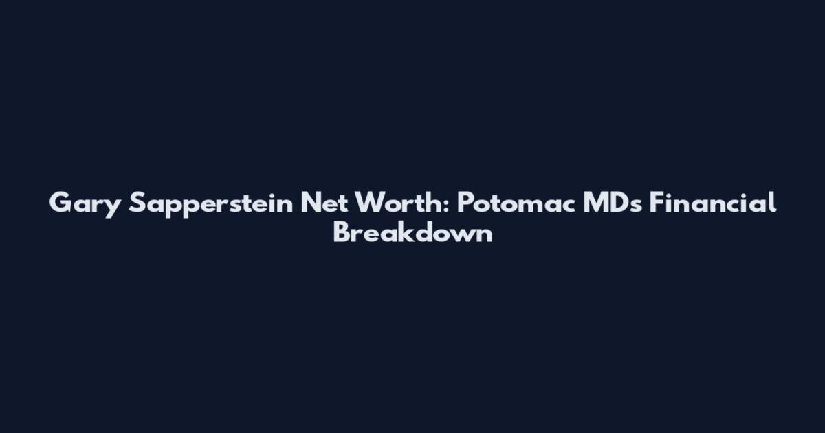 Gary Sapperstein Net Worth: Potomac MD's Financial Breakdown