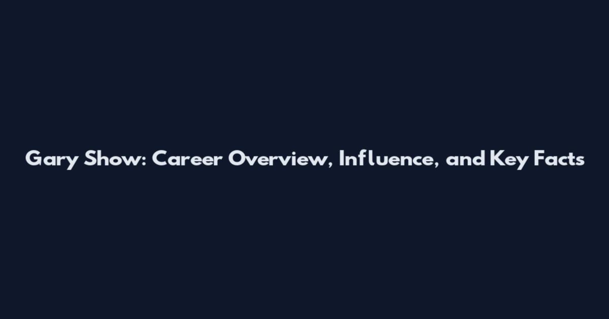 Gary Show: Career Overview, Influence, and Key Facts