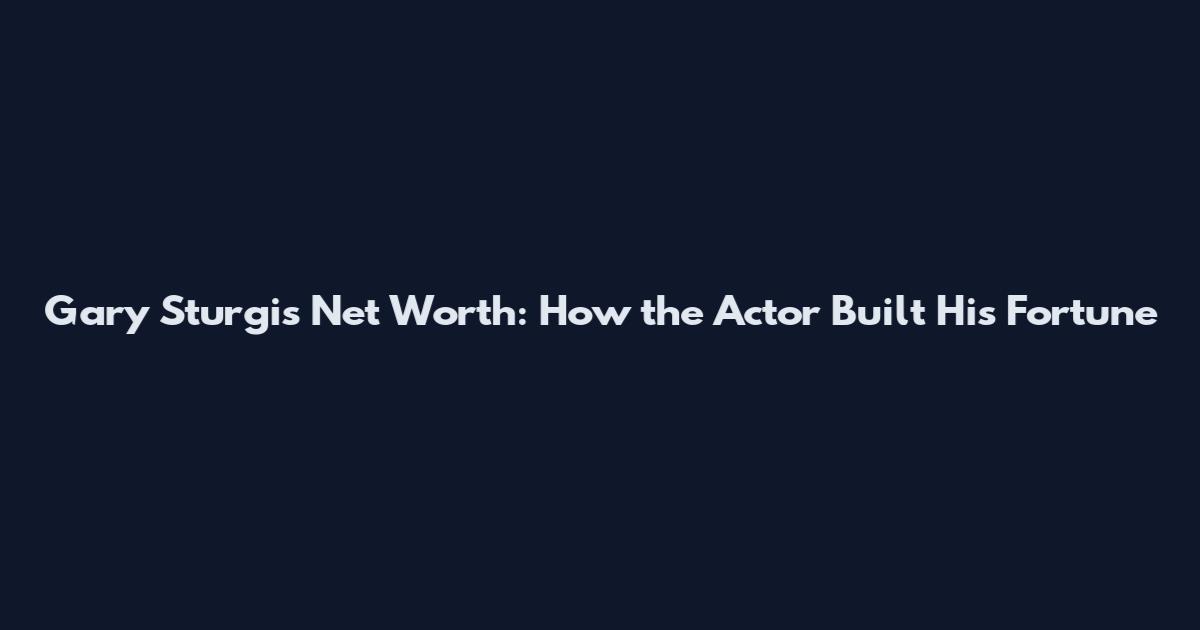 Gary Sturgis Net Worth: How the Actor Built His Fortune