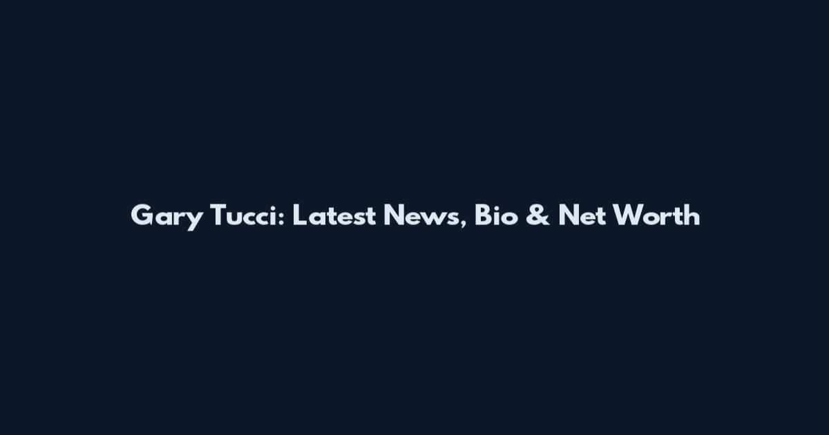 Gary Tucci: Latest News, Bio & Net Worth