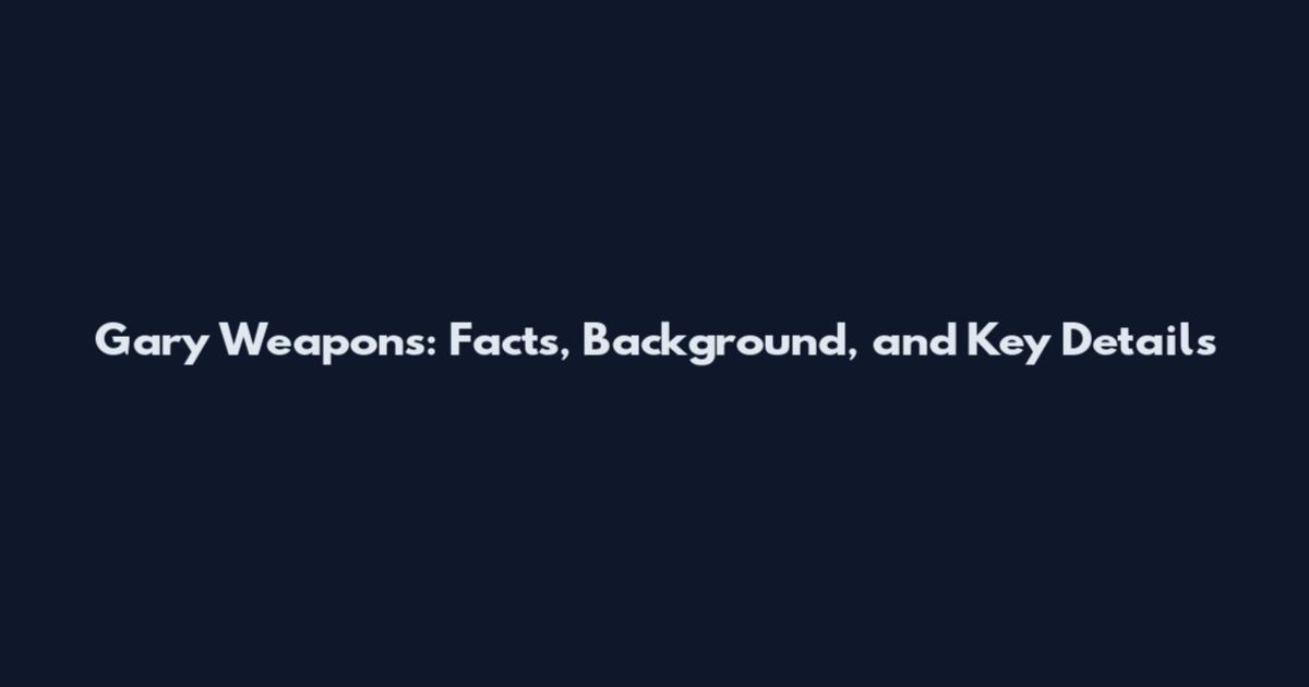 Gary Weapons: Facts, Background, and Key Details