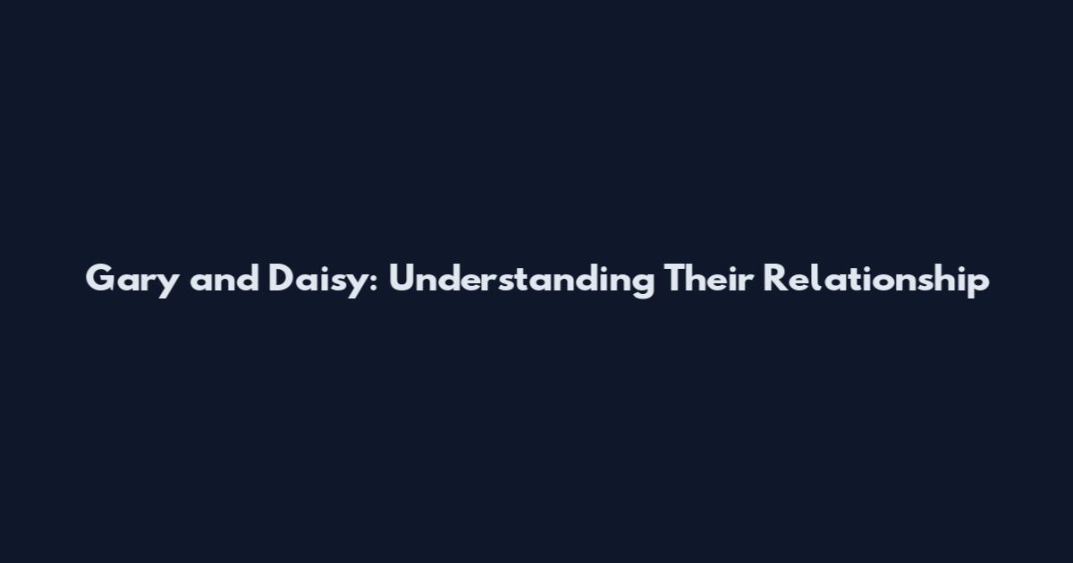Gary and Daisy: Understanding Their Relationship