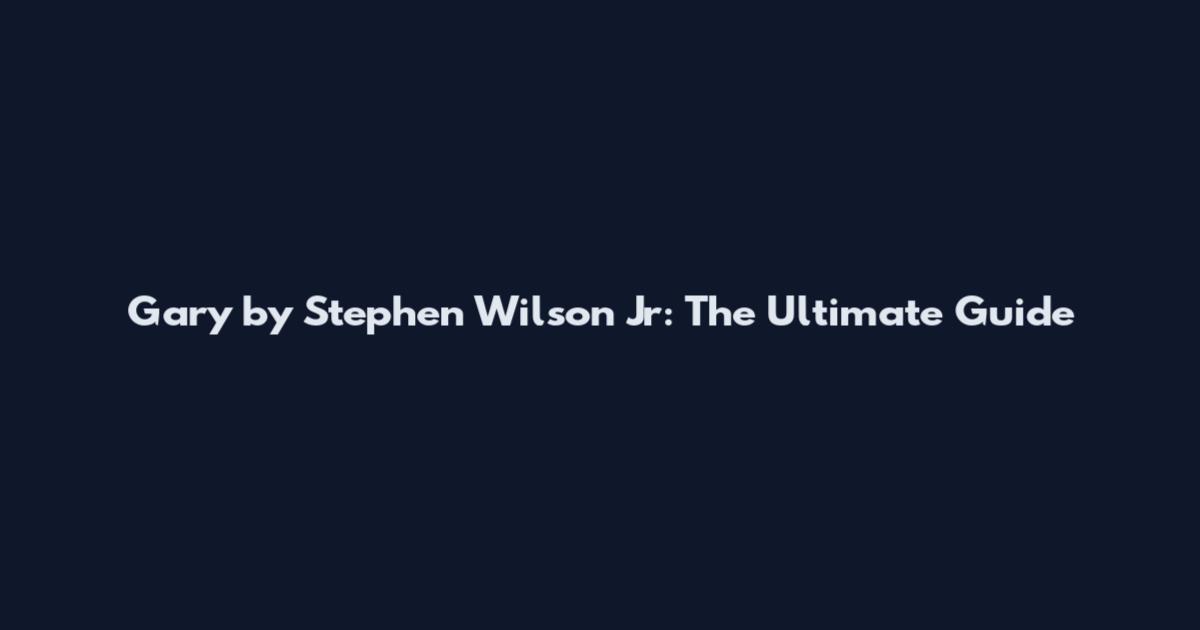 Gary by Stephen Wilson Jr: The Ultimate Guide
