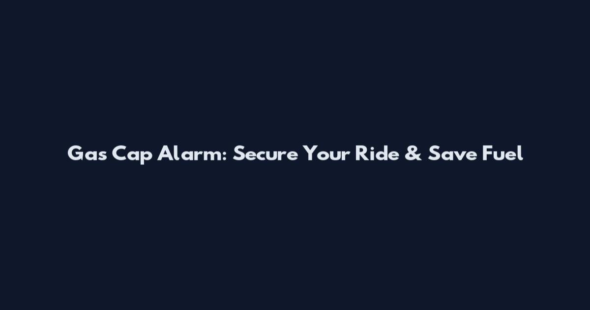 Gas Cap Alarm: Secure Your Ride & Save Fuel