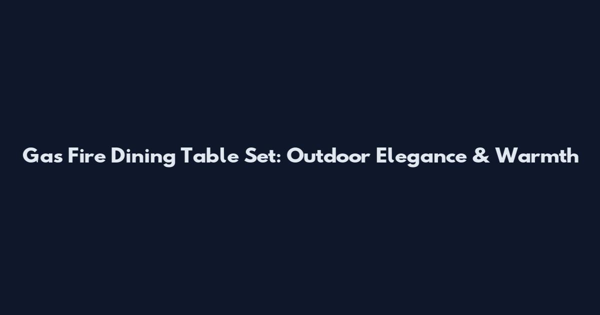 Gas Fire Dining Table Set: Outdoor Elegance & Warmth
