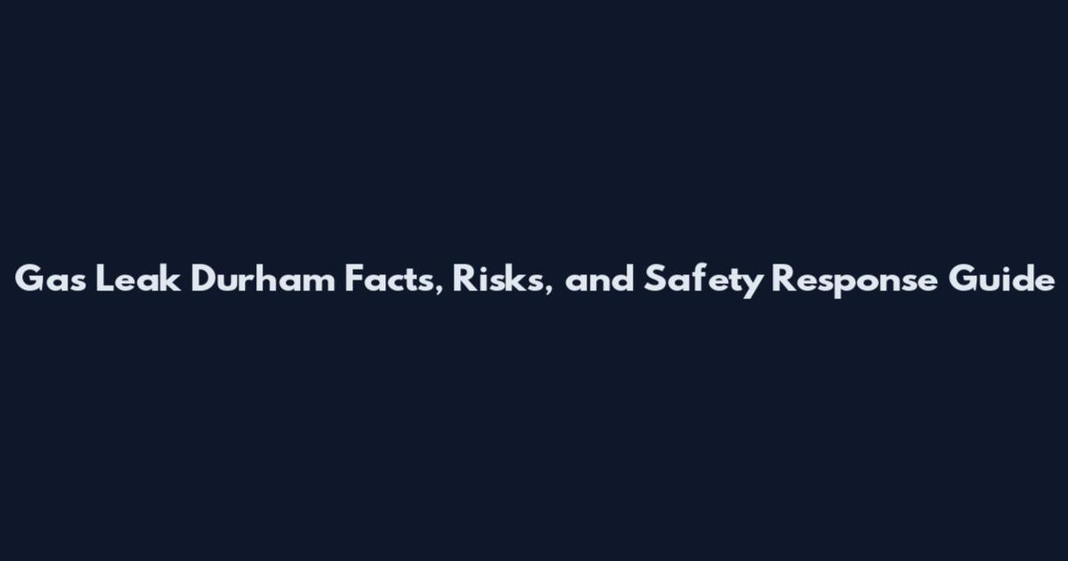 Gas Leak Durham Facts, Risks, and Safety Response Guide