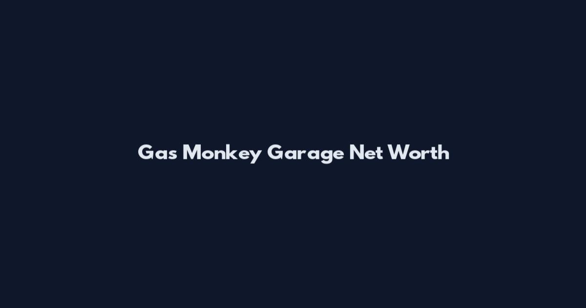 Gas Monkey Garage Net Worth