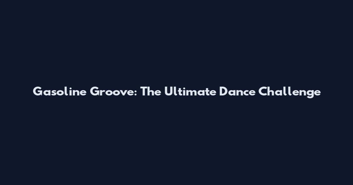 Gasoline Groove: The Ultimate Dance Challenge