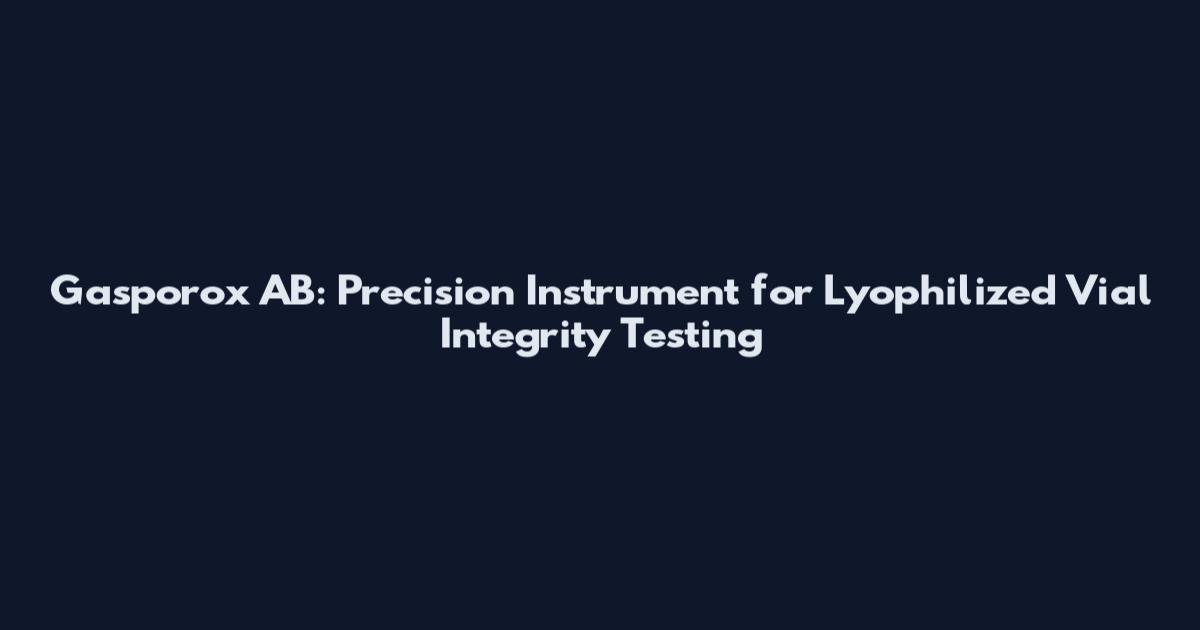 Gasporox AB: Precision Instrument for Lyophilized Vial Integrity Testing