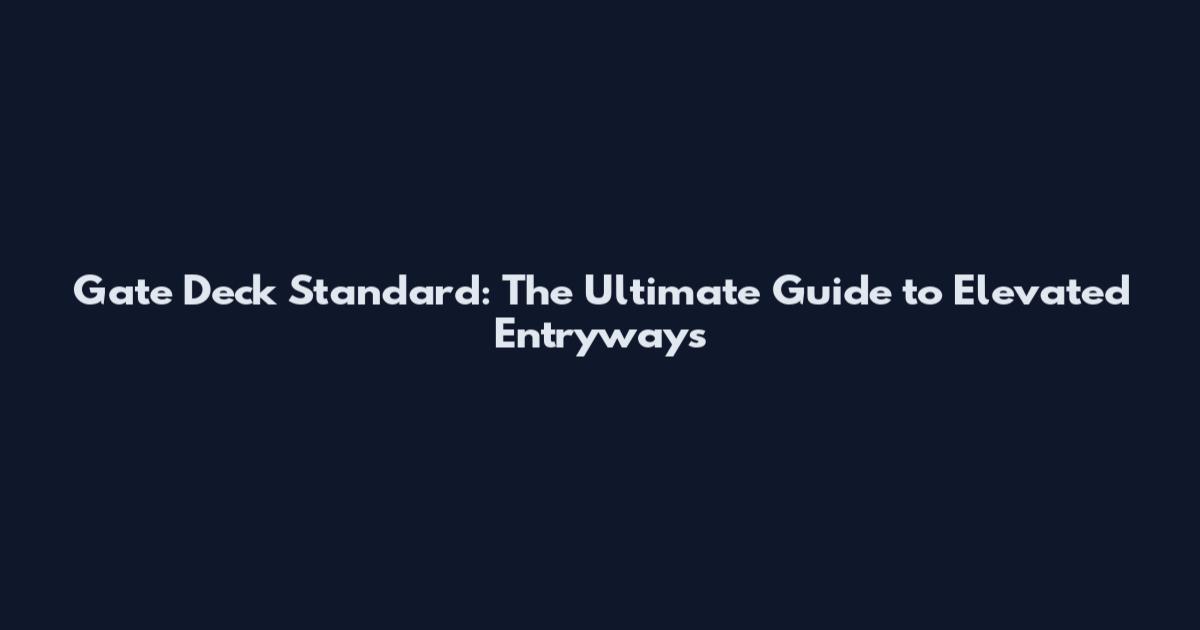 Gate Deck Standard: The Ultimate Guide to Elevated Entryways