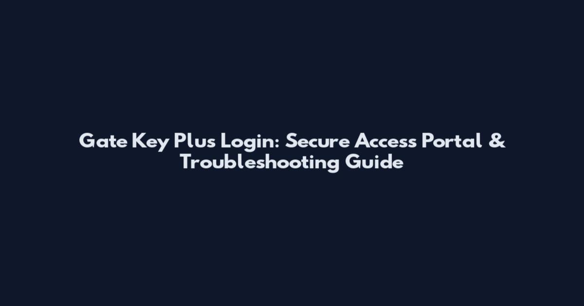 Gate Key Plus Login: Secure Access Portal & Troubleshooting Guide