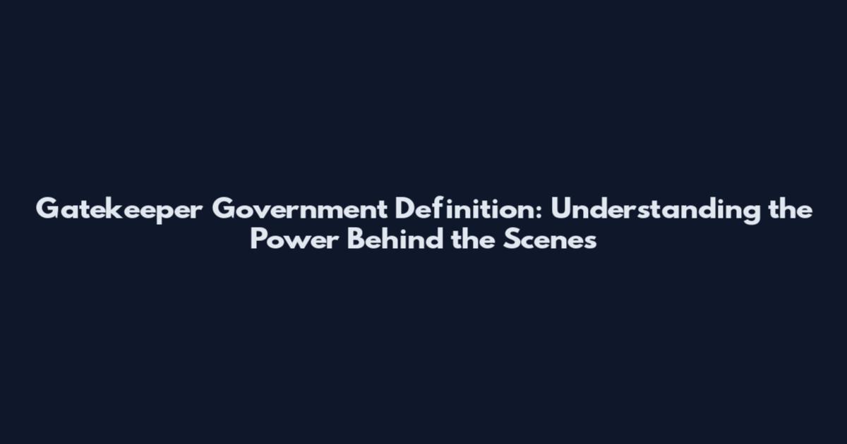 Gatekeeper Government Definition: Understanding the Power Behind the Scenes