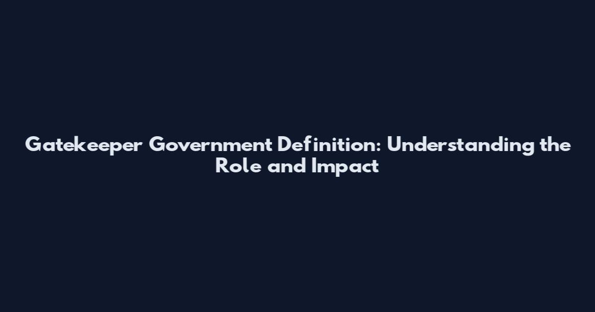 Gatekeeper Government Definition: Understanding the Role and Impact