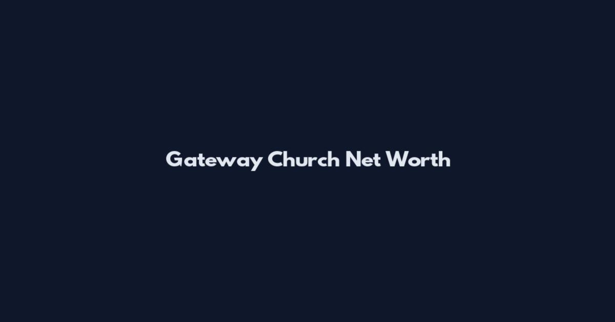 Gateway Church Net Worth