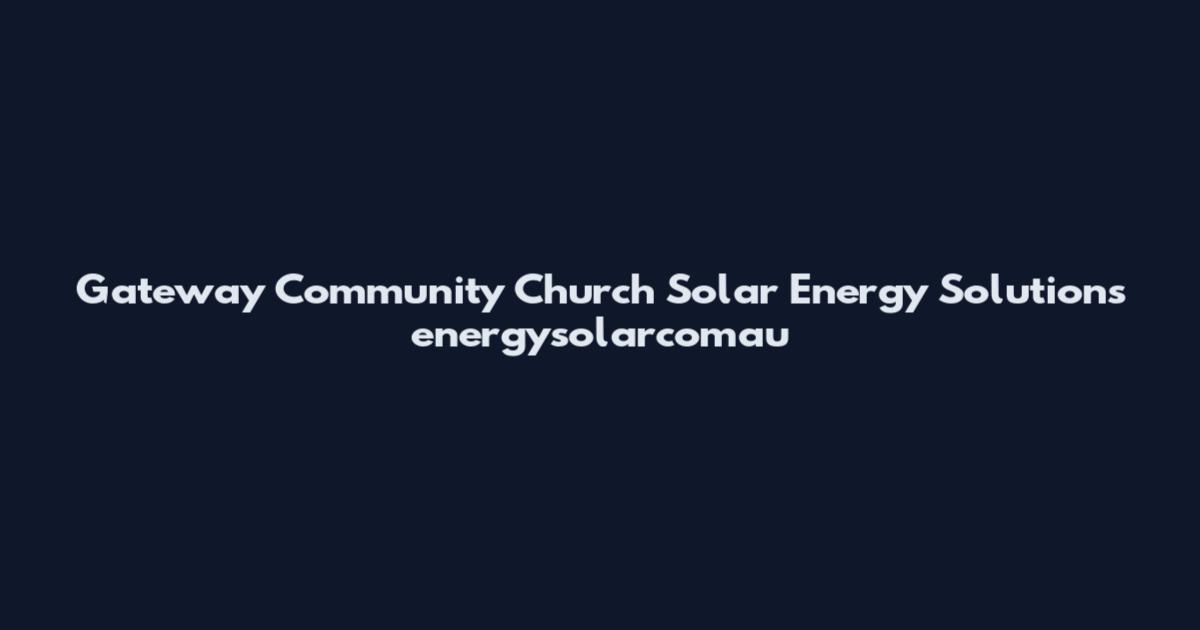 Gateway Community Church Solar Energy Solutions energysolarcomau