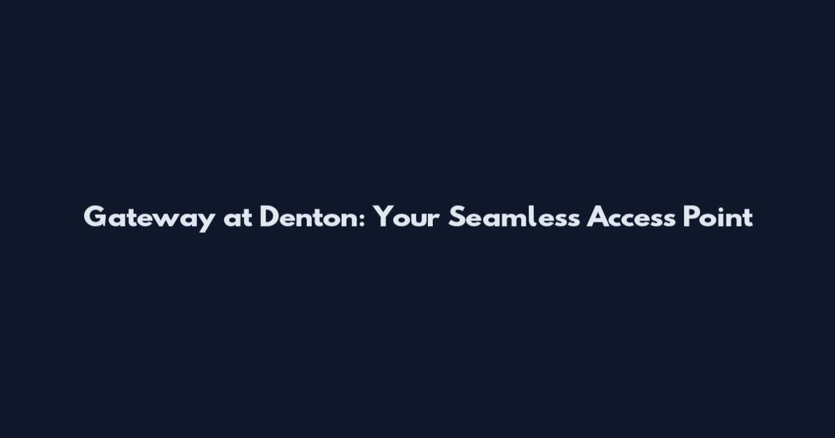 Gateway at Denton: Your Seamless Access Point