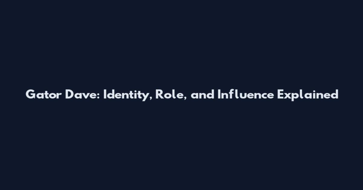 Gator Dave: Identity, Role, and Influence Explained