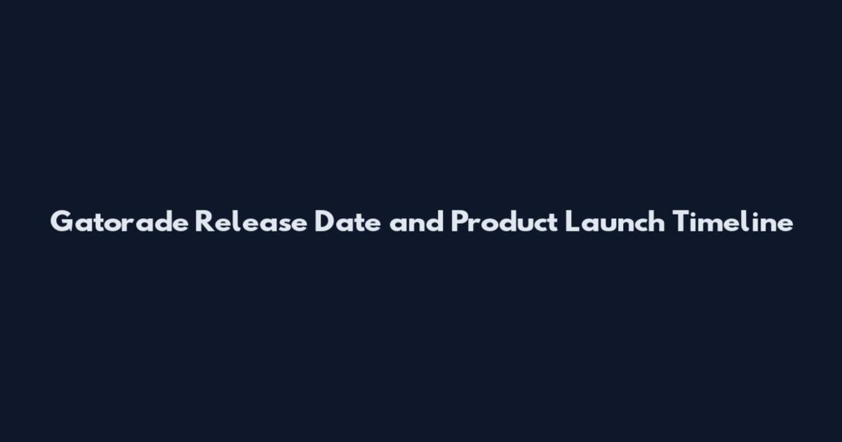 Gatorade Release Date and Product Launch Timeline