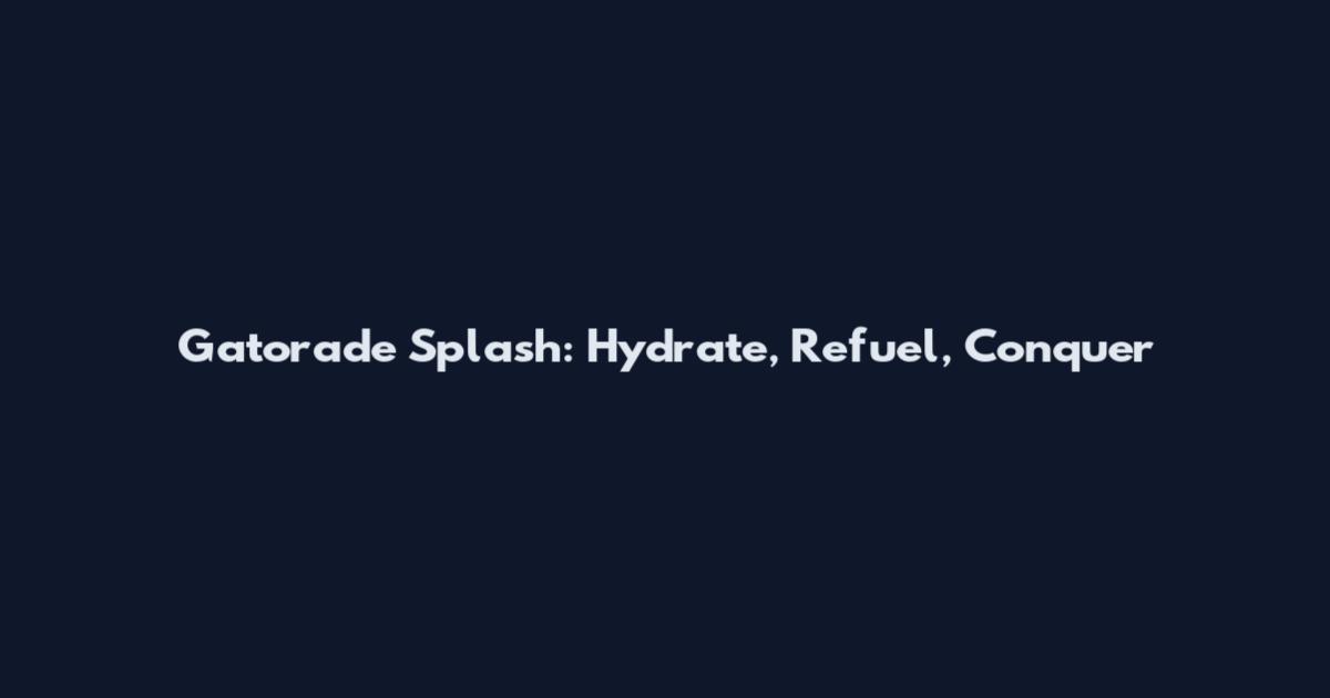 Gatorade Splash: Hydrate, Refuel, Conquer
