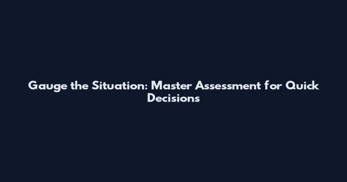 Gauge the Situation: Master Assessment for Quick Decisions