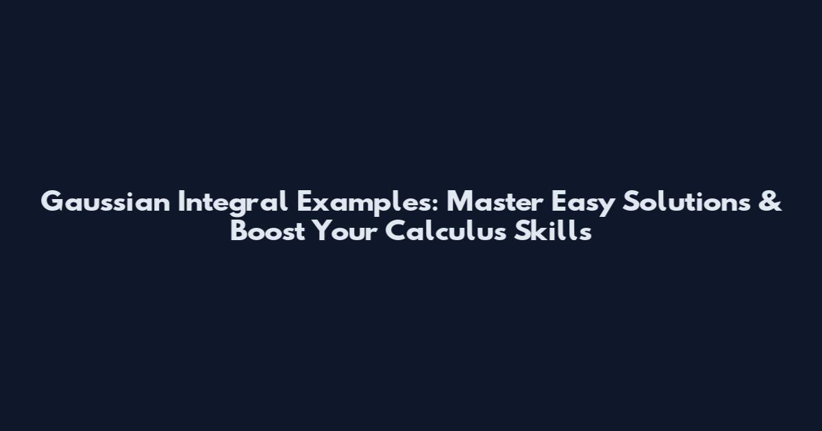 Gaussian Integral Examples: Master Easy Solutions & Boost Your Calculus Skills