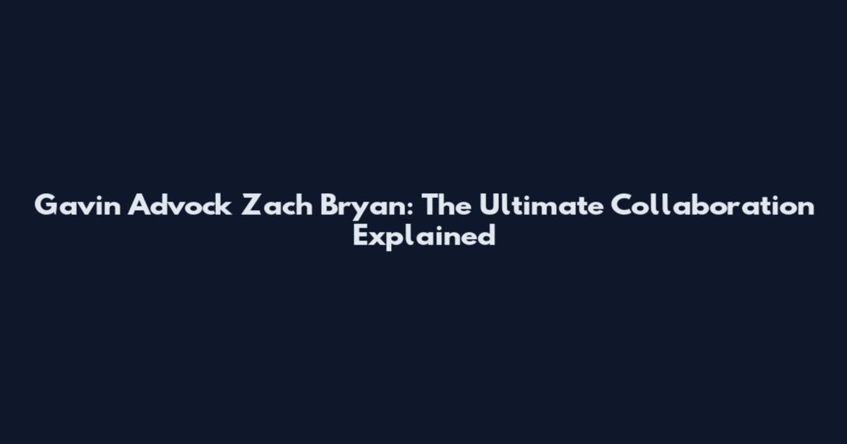 Gavin Advock Zach Bryan: The Ultimate Collaboration Explained