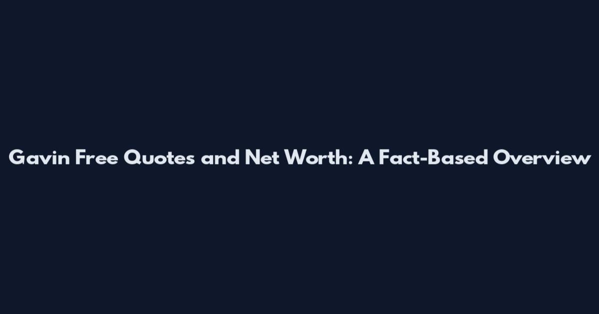 Gavin Free Quotes and Net Worth: A Fact-Based Overview