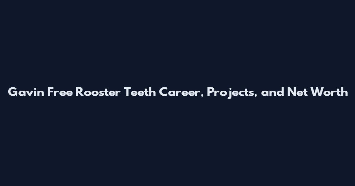 Gavin Free Rooster Teeth Career, Projects, and Net Worth